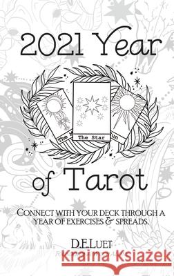 2021 Year of Tarot: Connect with Your Deck Through a Year of Exercises & Spreads D. E. Luet 9781777318956 Witch Alone Publishing - książka