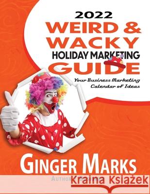 2022 Weird & Wacky Holiday Marketing Guide: Your business marketing calendar of ideas Marks, Ginger 9781950075720 Documeant Publishing - książka