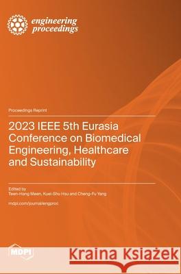 2023 IEEE 5th Eurasia Conference on Biomedical Engineering, Healthcare and Sustainability Teen-Hang Meen Kuei-Shu Hsu Cheng-Fu Yang 9783725814411 Mdpi AG - książka