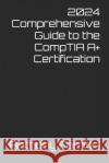 2024 Comprehensive Guide to the CompTIA A+ Certification Anthony Farrior 9798328707763 Independently Published