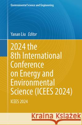 2024 the 8th International Conference on Energy and Environmental Science (Icees 2024): Icees 2024 Yanan Liu 9783031639005 Springer - książka