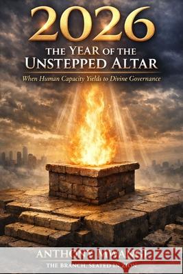2026: THE YEAR OF THE UNSTEPPED ALTAR: When Human Capacity Yields to Divine Governance Anthony Mwangi 9781918186369 Crony Trading Ltd - książka