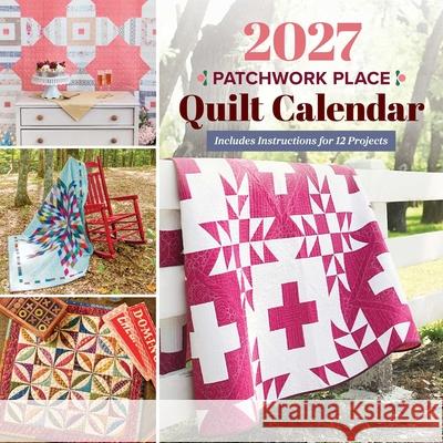2027 Patchwork Place Quilt Calendar: Includes Instructions for 12 Projects Publishing 9781644037478 C&T Publishing - książka