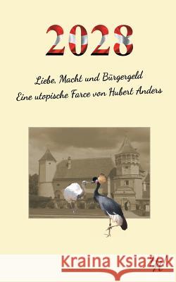 2028 - Liebe, Macht und Bürgergeld: Eine utopische Farce von Hubert Anders Hubert Anders 9783744887403 Books on Demand - książka