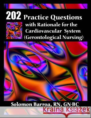 202 Practice Questions with Rationale for the Cardiovascular System: (Gerontological Nursing) Solomon Barro 9781508654506 Createspace - książka