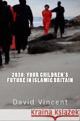 2030: Your Children's Future in Islamic Britain: Europe's Great Immigration Disaster David Vincent 9781514633816 Createspace - książka