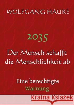 2035 - Der Mensch schafft die Menschlichkeit ab: Eine berechtigte Warnung Wolfgang Hauke 9783756898282 Books on Demand - książka