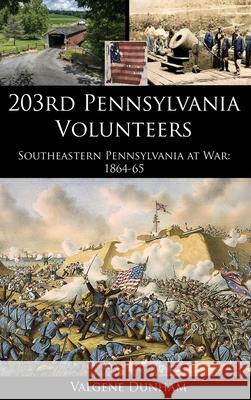 203rd Pennsylvania Volunteers: Southeastern Pennsylvania at War: 1864-65 Valgene Dunham 9781636611211 Dorrance Publishing Co. - książka