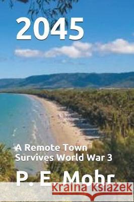 2045: A Remote Town Survives World War 3 Peter Mohr 9781717851383 Independently Published - książka