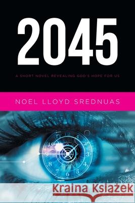 2045: A Short Novel Revealing God's Hope for Us Noel Lloyd Srednuas 9781646700974 Covenant Books - książka