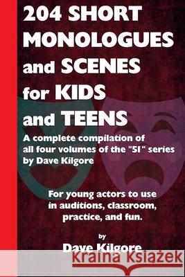 204 Short Monologues and Scenes for Kids and Teens: A complete compilation of all four volumes of the 51 series by Dave Kilgore Kilgore, Dave 9781541012981 Createspace Independent Publishing Platform - książka