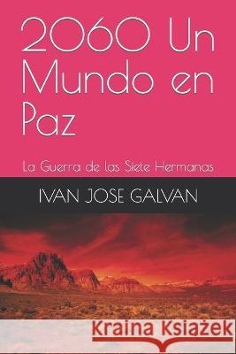 2060 Un Mundo en Paz: La Guerra de las Siete Hermanas Ivan Jose Galvan 9798841622895 Independently Published - książka