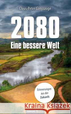 2080 - Eine bessere Welt: Erinnerungen aus der Zukunft Claus-Peter Ganssauge 9783991073093 Novum Publishing - książka