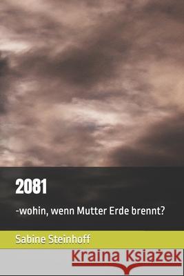 2081: -wohin, wenn Mutter Erde brennt? Steinhoff, Sabine 9798793887021 Independently published - książka