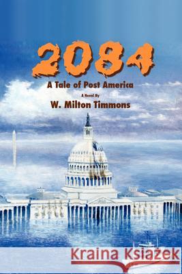 2084: A Tale of Post America Timmons, W. Milton 9781438908854 Authorhouse - książka