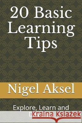 20 Basic Learning Tips: Explore, Learn and Develop Nigel Aksel 9781687125873 Independently Published - książka