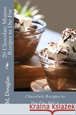 20 Chocolate Mousse Recipes to Die For: Chocolate Recipes to Die For Douglas, M. 9781499126051 Createspace - książka