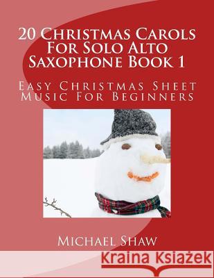 20 Christmas Carols For Solo Alto Saxophone Book 1: Easy Christmas Sheet Music For Beginners Michael Shaw, (ch (Sterling Drug Inc Malvern Pennsylvania USA) 9781516940264 Createspace Independent Publishing Platform - książka