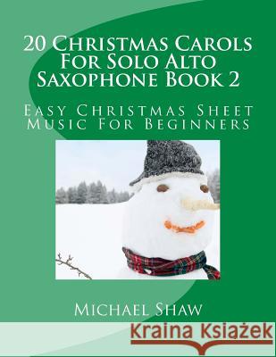 20 Christmas Carols For Solo Alto Saxophone Book 2: Easy Christmas Sheet Music For Beginners Michael Shaw, (ch (Sterling Drug Inc Malvern Pennsylvania USA) 9781517159672 Createspace Independent Publishing Platform - książka