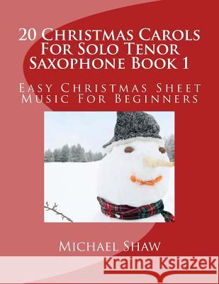 20 Christmas Carols For Solo Tenor Saxophone Book 1: Easy Christmas Sheet Music For Beginners Michael Shaw, (ch (Sterling Drug Inc Malvern Pennsylvania USA) 9781516955978 Createspace Independent Publishing Platform - książka
