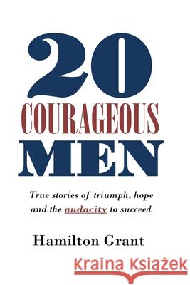 20 Courageous Men: True stories of triumph, hope and the audacity to succeed Isaac Wilson Hamilton Grant 9781973787815 Createspace Independent Publishing Platform - książka