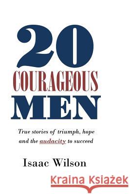 20 Courageous Men: True stories of triumph, hope and the audacity to succeed Wilson, Isaac 9781973823230 Createspace Independent Publishing Platform - książka