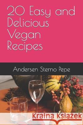 20 Easy and Delicious Vegan Recipes Andersen Sterno Pepe   9798852573995 Independently Published - książka