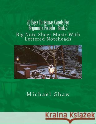 20 Easy Christmas Carols For Beginners Piccolo - Book 2: Big Note Sheet Music With Lettered Noteheads Shaw, Michael 9781539153788 Createspace Independent Publishing Platform - książka