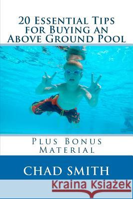 20 Essential Tips for Buying an Above Ground Pool: Plus Bonus Material Chad Smith 9781481190343 Createspace - książka