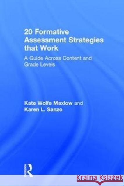 20 Formative Assessment Strategies That Work: A Guide Across Content and Grade Levels Kate Wolfe Maxlow Karen Sanzo 9781138046757 Routledge - książka