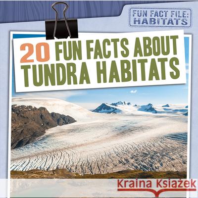 20 Fun Facts about Tundra Habitats Kate Mikoley 9781538264539 Gareth Stevens Publishing - książka