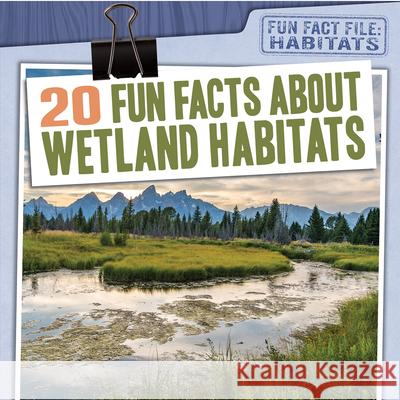 20 Fun Facts about Wetland Habitats Therese M. Shea 9781538264577 Gareth Stevens Publishing - książka