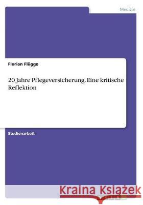 20 Jahre Pflegeversicherung. Eine kritische Reflektion Florian Flugge 9783668694514 Grin Verlag - książka