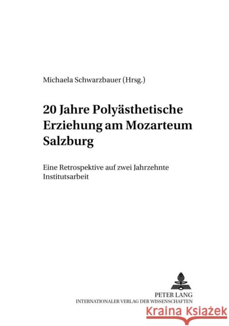 20 Jahre Polyaesthetische Erziehung Am Mozarteum Salzburg: Eine Retrospektive Auf Zwei Jahrzehnte Institutsarbeit Schwarzbauer, Michaela 9783631376898 Lang, Peter, Gmbh, Internationaler Verlag Der - książka