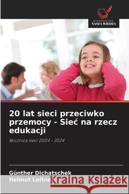 20 lat sieci przeciwko przemocy - Siec na rzecz edukacji Dichatschek, Günther, Leitner, Helmut 9786208763329 Wydawnictwo Nasza Wiedza - książka