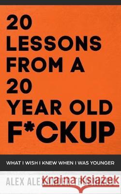 20 Lessons From A 20 Year Old F*ckup: What I wish I knew When I was Younger Alex Alexander Trubnikov 9781693435188 Independently Published - książka