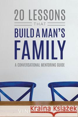 20 Lessons That Build a Man's Family: A Conversational Mentoring Guide Vince Miller 9781946453815 Outreach, Inc (DBA Equip Press) - książka