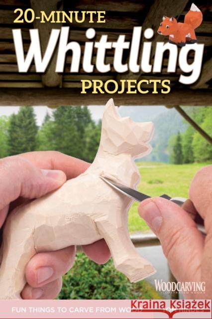 20-Minute Whittling Projects: Fun Things to Carve from Wood Tom Hindes 9781565238671 Fox Chapel Publishing - książka