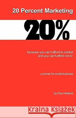 20 Percent Marketing: maybe that's all you need Holland, Paul 9780972205917 Swg Marketing LLC - książka