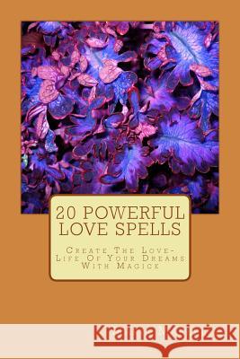 20 Powerful Love Spells: Create The Love-Life Of Your Dreams With Magick Georgoulas, Lazaros 9781499225570 Createspace - książka