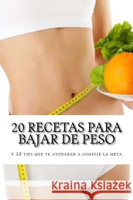 20 recetas para bajar de peso: y 10 tips que te ayudaran a cumplir la meta Paul Garate 9781542341615 Createspace Independent Publishing Platform - książka