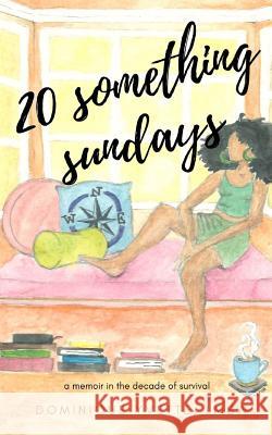 20 Something Sundays: A memoir in the decade of survival Yvette, Dominique 9781986881159 Createspace Independent Publishing Platform - książka