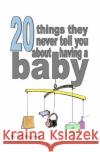20 things they never tell you about having a baby: The nearly essential guide for new parents! Hughes, DC 9781499345117 Createspace