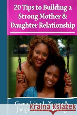 20 Tips to Building a Strong Mother Daughter Relationship Gwendolyn L. Young Jacquelynne a. Young 9781495204371 Createspace - książka