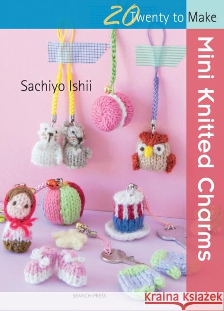 20 to Knit: Mini Knitted Charms Sachiyo Ishii 9781782213758 Search Press(UK) - książka