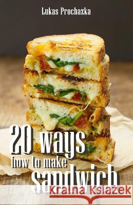 20 Ways How to Make a Sandwich Lukas Prochazka 9781542975827 Createspace Independent Publishing Platform - książka