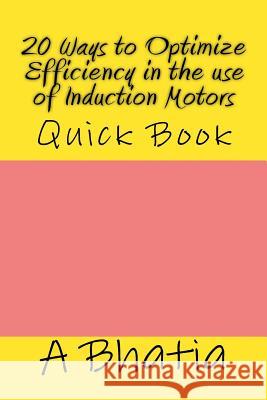 20 Ways to Optimize Efficiency in the Use of Induction Motors: Quick Book A. Bhatia 9781508586296 Createspace - książka