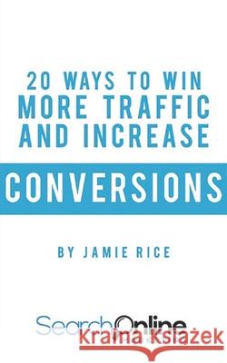 20 Ways to Win More Traffic and Increase Conversions Jamie Rice 9781661664763 Independently Published - książka