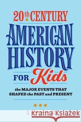 20th Century American History for Kids: The Major Events That Shaped the Past and Present Andrea Bentley 9781647397906 Rockridge Press - książka
