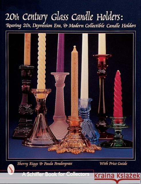 20th Century Glass Candle Holders: Roaring '20s, Depression Era, & Modern Collectible Candle Holders Riggs, Sherry 9780764307485 Schiffer Publishing - książka